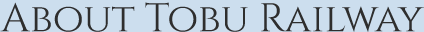 ABOUT TOBU RAILWAY