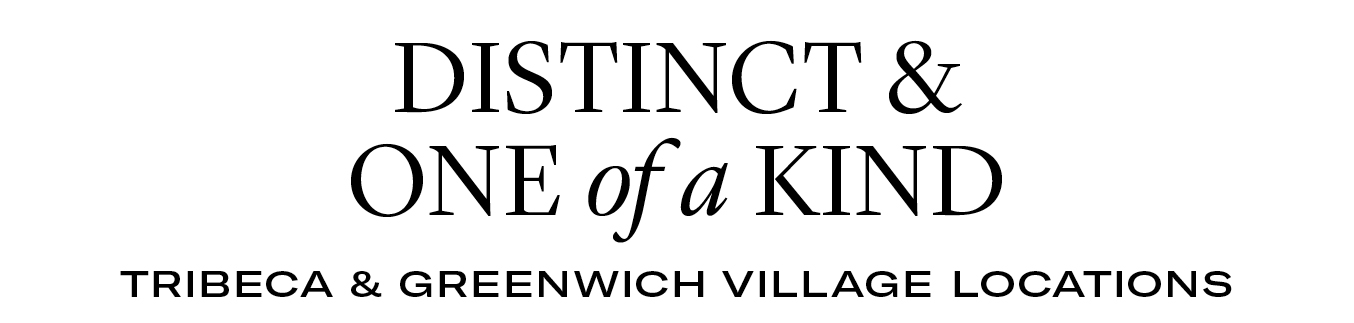 DISTINCT & ONE of a KIND TRIBECA & GREENWICH VILLAGE LOCATIONS