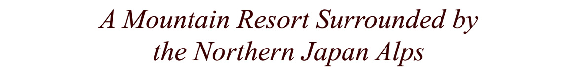 A Mountain Resort Surrounded by the Northern Japan Alps