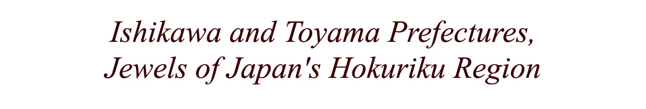 Ishikawa and Toyama Prefectures, Jewels of Japan's Hokuriku Region