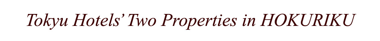 Tokyu Hotels' Two Properties in HOKURIKU