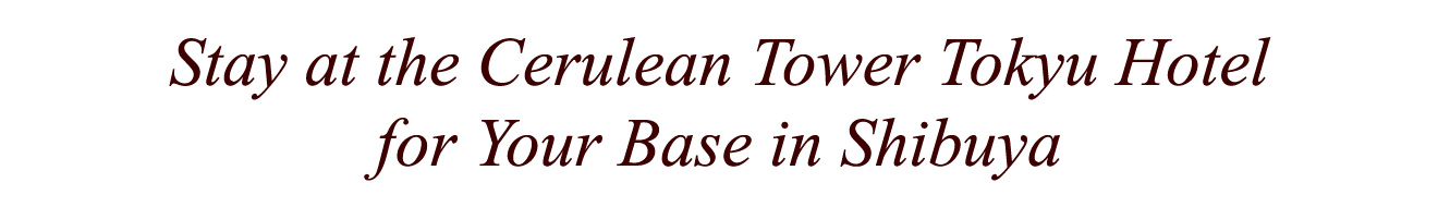 Stay at the Cerulean Tower Tokyu Hotel for Your Base in Shibuya